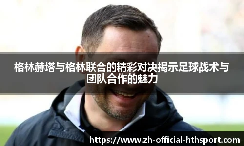 格林赫塔与格林联合的精彩对决揭示足球战术与团队合作的魅力